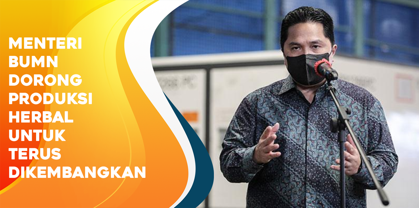 Menteri BUMN Dorong Produksi Herbal Untuk Terus Dikembangkan Menteri BUMN Dorong Produksi Herbal Untuk Terus Dikembangkan